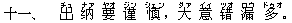 十一、 出(チュ) ?(ナァ) 要(ヤオ) ?(ジン) 慎(シェン),大(ダァ) 意(イィ) ?(ツオ) 漏(ロウ) 多(ドゥオ)。