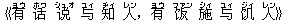《有(ヨウ) ?(ホワ) ?(シュオ) 与(ユィ) 知(ヂィ) 人(レン),有(ヨウ) ?(ファン) 施(シィ) 与(ユィ) ?(ジィ) 人(レン)》