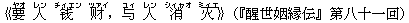 《要(ヤオ) 人(レン) ?(チィエン) ?(ツァイ),与(ユィ) 人(レン) 消(シィャオ) ?(ミィエ)》(『醒世姻縁伝』第八十一回)
