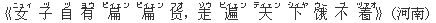 《女(ニュィ) 子(ヅ) 自(ヅ) 有(ヨウ) 扁(ピィェン) 扁(ピィェン) ?(フオ),走(ゾウ) 遍(ビィェン) 天(ティェン) 下(シィヤ) ?(ウー) 不(ブ) 着(ヅァオ)》(河南)