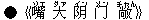 ●《嘴(ゾエ) 大(ダァ) ?(イン) ?(メン) 敞(チャん)》